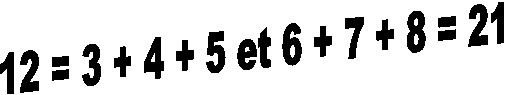 12 = 3 + 4 + 5 et 6 + 7 + 8 = 21
